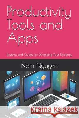 Productivity Tools and Apps: Reviews and Guides for Enhancing Your Efficiency Nam Nguyen 9798335147934 Independently Published - książka