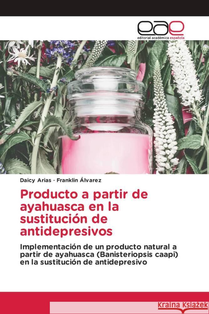 Producto a partir de ayahuasca en la sustitución de antidepresivos Arias, Daicy, Álvarez, Franklin 9786202146890 Editorial Académica Española - książka