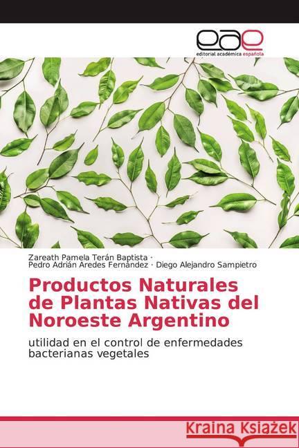 Productos Naturales de Plantas Nativas del Noroeste Argentino : utilidad en el control de enfermedades bacterianas vegetales Terán Baptista, Zareath Pamela; Aredes Fernández, Pedro Adrián; Sampietro, Diego Alejandro 9786200355270 Editorial Académica Española - książka