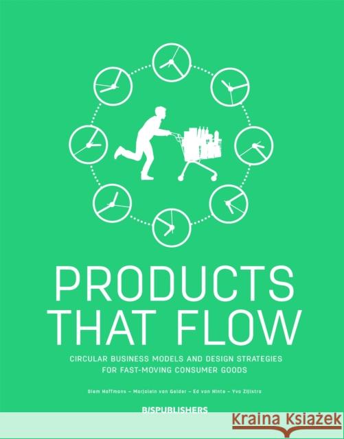 Products That Flow: Circular Business Models and Design Strategies for Fast-Moving Consumer Goods: Circular Business Models and Design Strategies for Fast-Moving Consumer Goods Ed van Hinte 9789063694982 Bis Publishers - książka
