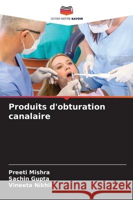 Produits d'obturation canalaire Mishra, Preeti, Gupta, Sachin, Nikhil, Vineeta 9786209630927 Editions Notre Savoir - książka