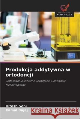 Produkcja addytywna w ortodoncji Soni, Hitesh, Bajaj, Kamal 9786209169892 Wydawnictwo Nasza Wiedza - książka