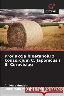Produkcja bioetanolu z konsorcjum C. Japonicus i S. Cerevisiae Mulakhudair, Ali, Mohammed Jarallah, Eman 9786208971786 Wydawnictwo Nasza Wiedza - książka