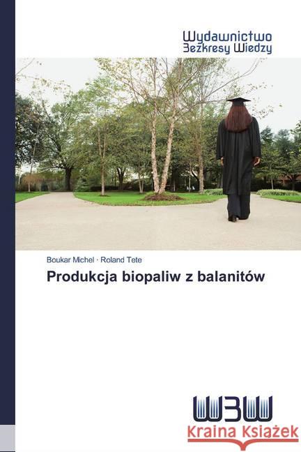 Produkcja biopaliw z balanitów Michel, Boukar; Tete, Roland 9786202447034 Wydawnictwo Bezkresy Wiedzy - książka