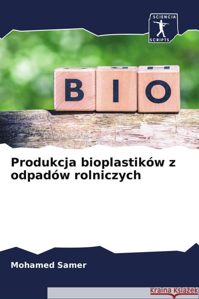 Produkcja bioplastików z odpadów rolniczych Samer, Mohamed 9786200943101 Sciencia Scripts - książka