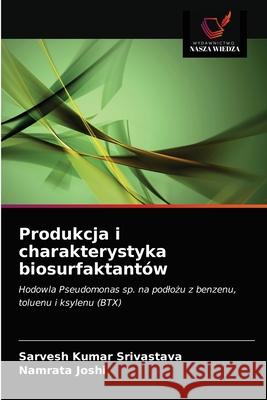 Produkcja i charakterystyka biosurfaktantów Sarvesh Kumar Srivastava, Namrata Joshi 9786203623697 Wydawnictwo Nasza Wiedza - książka