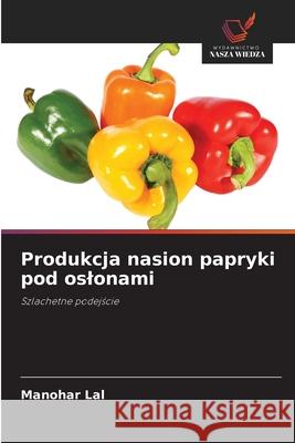 Produkcja nasion papryki pod oslonami Lal, Manohar 9786206810513 Wydawnictwo Nasza Wiedza - książka