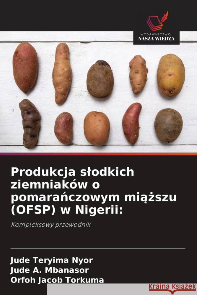 Produkcja slodkich ziemniaków o pomaranczowym miazszu (OFSP) w Nigerii: Nyor, Jude Teryima, Mbanasor, Jude A., Torkuma, Orfoh Jacob 9786203288162 Wydawnictwo Nasza Wiedza - książka