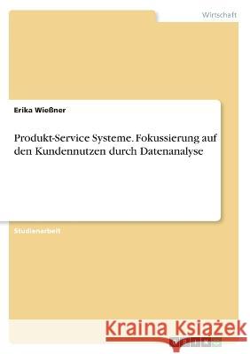 Produkt-Service Systeme. Fokussierung auf den Kundennutzen durch Datenanalyse Erika Wie?ner 9783346530318 Grin Verlag - książka