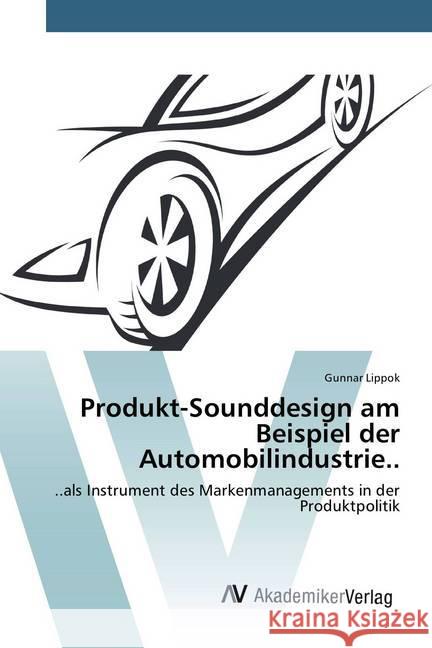 Produkt-Sounddesign am Beispiel der Automobilindustrie.. : ..als Instrument des Markenmanagements in der Produktpolitik Lippok, Gunnar 9783639805543 AV Akademikerverlag - książka
