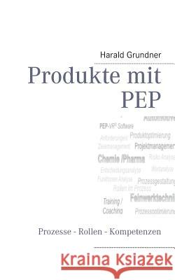 Produkte mit PEP: Prozesse - Rollen - Kompetenzen Harald Grundner 9783732237692 Books on Demand - książka