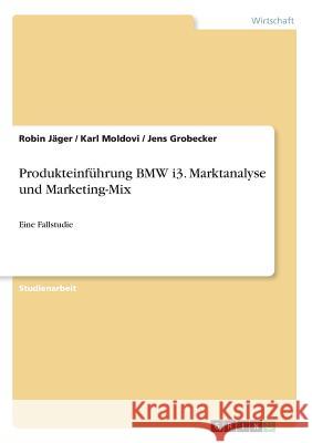 Produkteinführung BMW i3. Marktanalyse und Marketing-Mix: Eine Fallstudie Jäger, Robin 9783668674684 Grin Verlag - książka