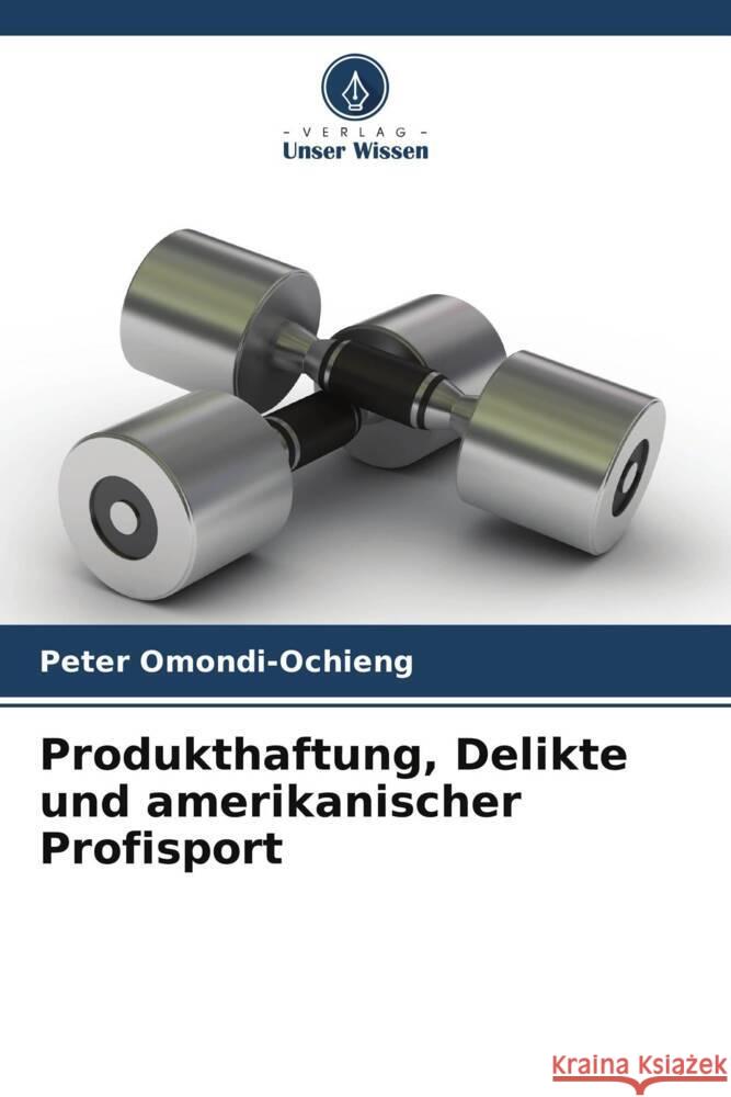 Produkthaftung, Delikte und amerikanischer Profisport Peter Omondi-Ochieng 9786207418534 Verlag Unser Wissen - książka