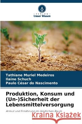 Produktion, Konsum und (Un-)Sicherheit der Lebensmittelversorgung Medeiros, Tathiane Muriel, Schuch, Ilaine, Nascimento, Paulo César do 9786209114625 Verlag Unser Wissen - książka