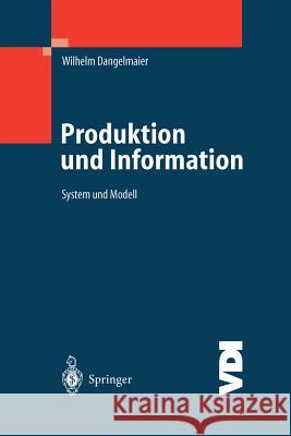 Produktion Und Information: System Und Modell Dangelmaier, Wilhelm 9783642624483 Springer - książka