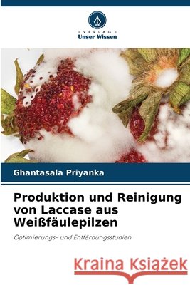 Produktion und Reinigung von Laccase aus Weißfäulepilzen Priyanka, Ghantasala 9786209481345 Verlag Unser Wissen - książka