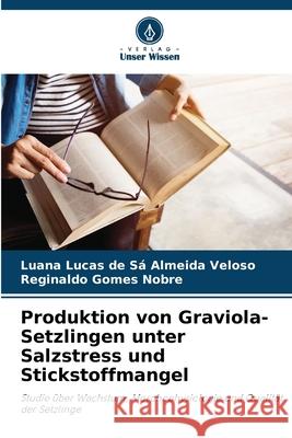 Produktion von Graviola-Setzlingen unter Salzstress und Stickstoffmangel Luana Lucas de S? Almeida Veloso Reginaldo Gome 9786207846207 Verlag Unser Wissen - książka