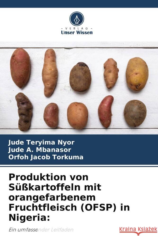 Produktion von Süßkartoffeln mit orangefarbenem Fruchtfleisch (OFSP) in Nigeria: Nyor, Jude Teryima, Mbanasor, Jude A., Torkuma, Orfoh Jacob 9786203288124 Verlag Unser Wissen - książka