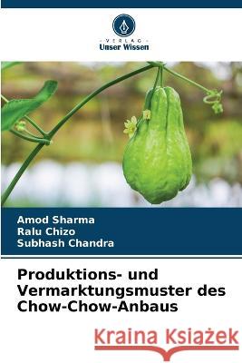 Produktions- und Vermarktungsmuster des Chow-Chow-Anbaus Amod Sharma Ralu Chizo Subhash Chandra 9786206287933 Verlag Unser Wissen - książka