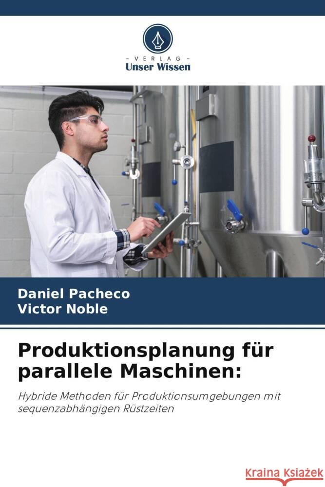 Produktionsplanung für parallele Maschinen: Pacheco, Daniel, Noble, Victor 9786208376758 Verlag Unser Wissen - książka