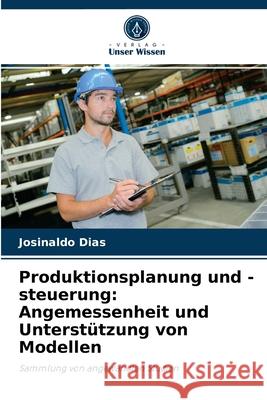 Produktionsplanung und -steuerung: Angemessenheit und Unterstützung von Modellen Josinaldo Dias 9786204076379 Verlag Unser Wissen - książka