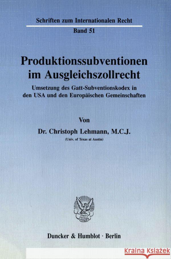 Produktionssubventionen Im Ausgleichszollrecht: Umsetzung Des Gatt-Subventionskodex in Den USA Und Den Europaischen Gemeinschaften Christoph Lehmann 9783428069446 Duncker & Humblot - książka