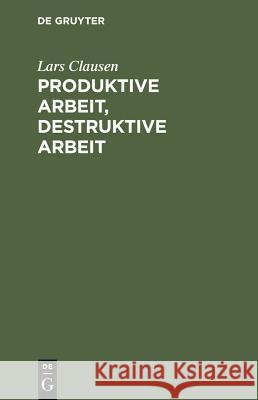 Produktive Arbeit, destruktive Arbeit Lars Clausen 9783110118148 De Gruyter - książka