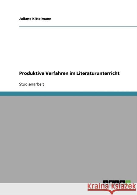 Produktive Verfahren im Literaturunterricht Juliane Kittelmann 9783638947541 Grin Verlag - książka