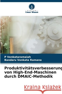 Produktivitätsverbesserung von High-End-Maschinen durch DMAIC-Methodik Venkataramaiah, P, Venkata Ramana, Bandaru 9786208489069 Verlag Unser Wissen - książka