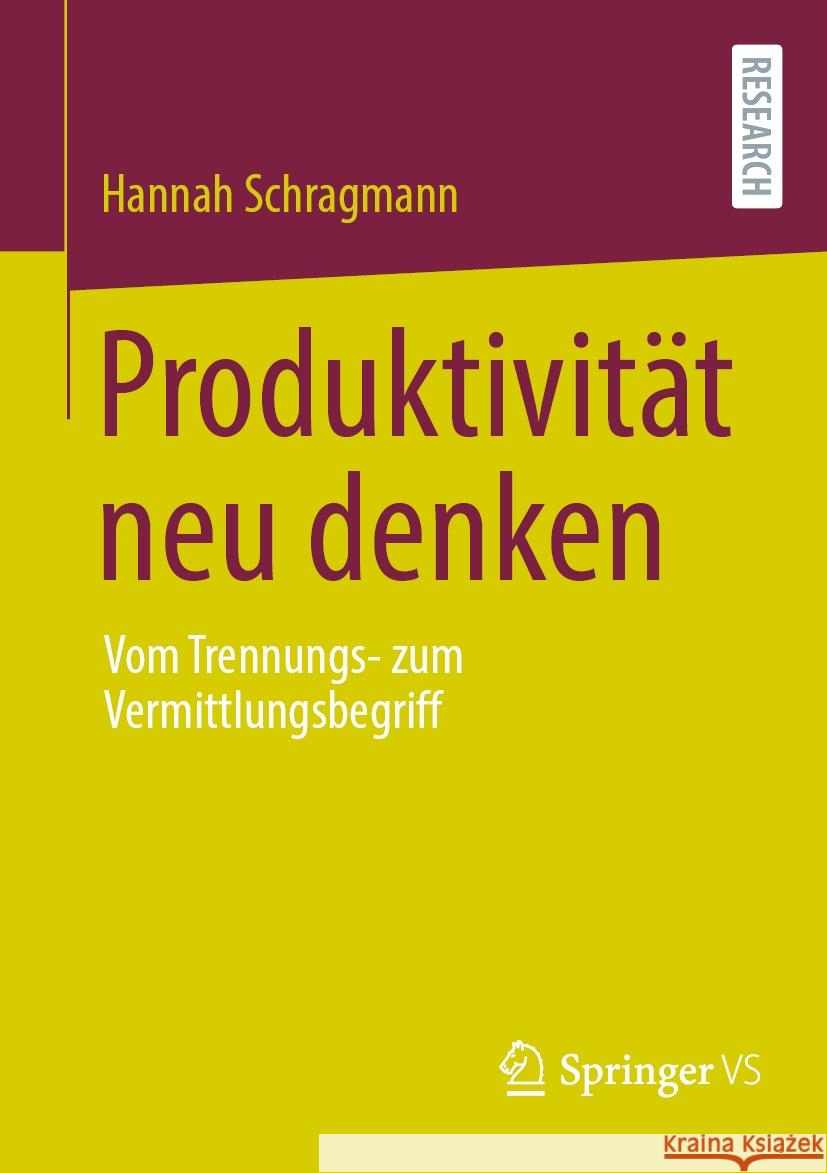 Produktivit?t Neu Denken: Vom Trennungs- Zum Vermittlungsbegriff Hannah Schragmann 9783658438579 Springer vs - książka