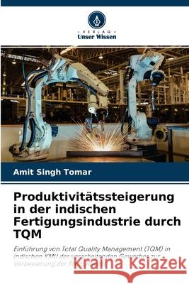 Produktivitätssteigerung in der indischen Fertigungsindustrie durch TQM Amit Singh Tomar 9786204096469 Verlag Unser Wissen - książka