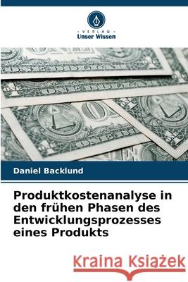 Produktkostenanalyse in den frühen Phasen des Entwicklungsprozesses eines Produkts Backlund, Daniel 9786209115905 Verlag Unser Wissen - książka