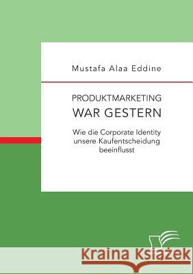 Produktmarketing war gestern: Wie die Corporate Identity unsere Kaufentscheidung beeinflusst Mustafa Alaa Eddine 9783961461677 Diplomica Verlag - książka
