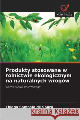 Produkty stosowane w rolnictwie ekologicznym na naturalnych wrogów Sampaio de Souza, Thiago 9786208727758 Wydawnictwo Nasza Wiedza - książka