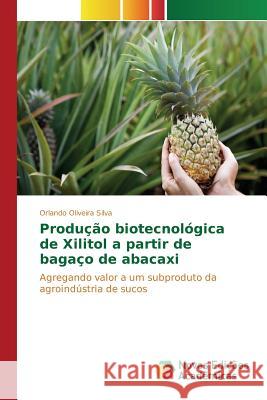 Produção biotecnológica de Xilitol a partir de bagaço de abacaxi Oliveira Silva Orlando 9783639751147 Novas Edicoes Academicas - książka