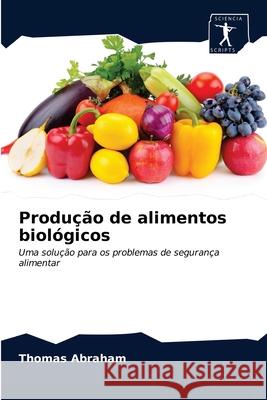 Produção de alimentos biológicos Abraham, Thomas 9786200860934 Sciencia Scripts - książka