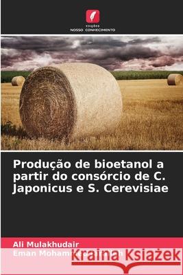 Produção de bioetanol a partir do consórcio de C. Japonicus e S. Cerevisiae Mulakhudair, Ali, Mohammed Jarallah, Eman 9786208971779 Edições Nosso Conhecimento - książka