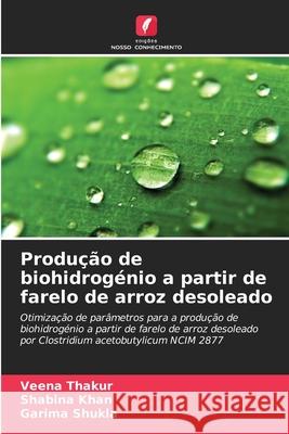 Produ??o de biohidrog?nio a partir de farelo de arroz desoleado Veena Thakur Shabina Khan Garima Shukla 9786209365188 Edicoes Nosso Conhecimento - książka