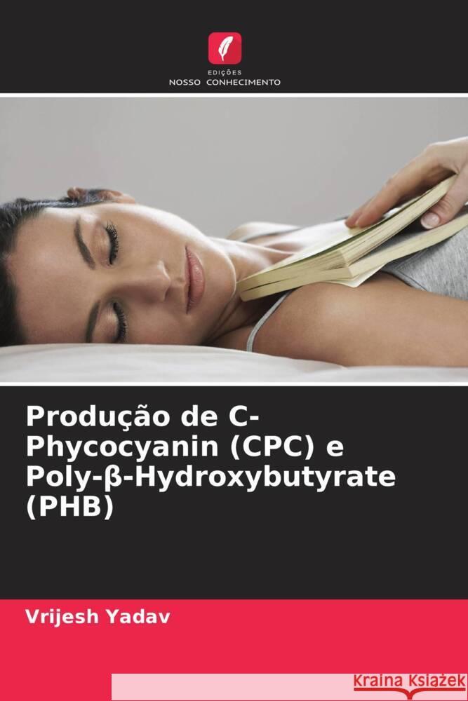 Produção de C-Phycocyanin (CPC) e Poly-beta-Hydroxybutyrate (PHB) Yadav, Vrijesh 9786205243282 Edições Nosso Conhecimento - książka