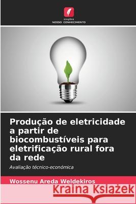 Produ??o de eletricidade a partir de biocombust?veis para eletrifica??o rural fora da rede Wossenu Areda Weldekiros 9786207600885 Edicoes Nosso Conhecimento - książka