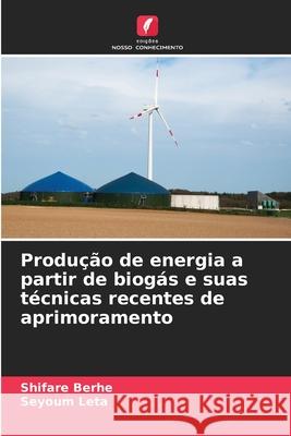 Produção de energia a partir de biogás e suas técnicas recentes de aprimoramento Berhe, Shifare, Leta, Seyoum 9786209385377 Edições Nosso Conhecimento - książka