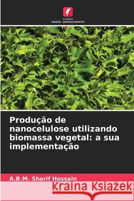 Produção de nanocelulose utilizando biomassa vegetal: a sua implementação Hossain, A.B.M. Sharif 9786208881283 Edições Nosso Conhecimento - książka