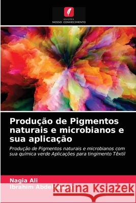 Produção de Pigmentos naturais e microbianos e sua aplicação Nagia Ali, Ibrahim Abdelsalam 9786203477597 Edicoes Nosso Conhecimento - książka