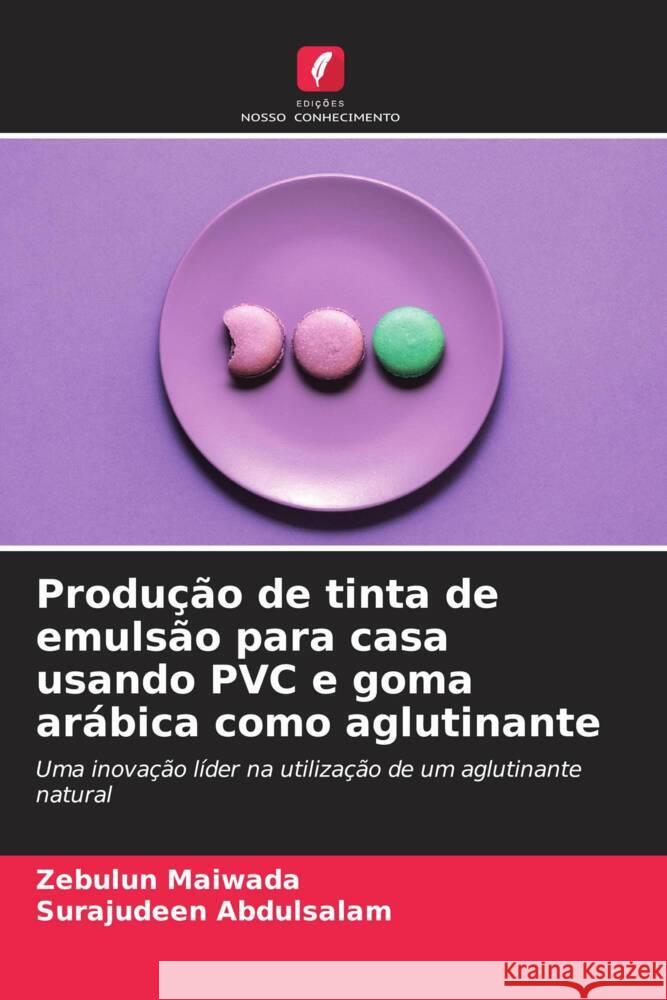 Produção de tinta de emulsão para casa usando PVC e goma arábica como aglutinante Maiwada, Zebulun, Abdulsalam, Surajudeen 9786208394165 Edições Nosso Conhecimento - książka