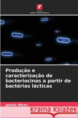 Produção e caracterização de bacteriocinas a partir de bactérias lácticas Wazir, Jamila 9786208829490 Edições Nosso Conhecimento - książka