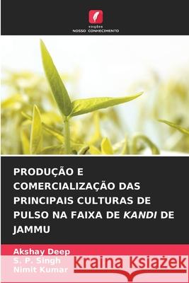 PRODUÇÃO E COMERCIALIZAÇÃO DAS PRINCIPAIS CULTURAS DE PULSO NA FAIXA DE KANDI DE JAMMU Deep, Akshay, Singh, S. P., Kumar, Nimit 9786208813253 Edições Nosso Conhecimento - książka