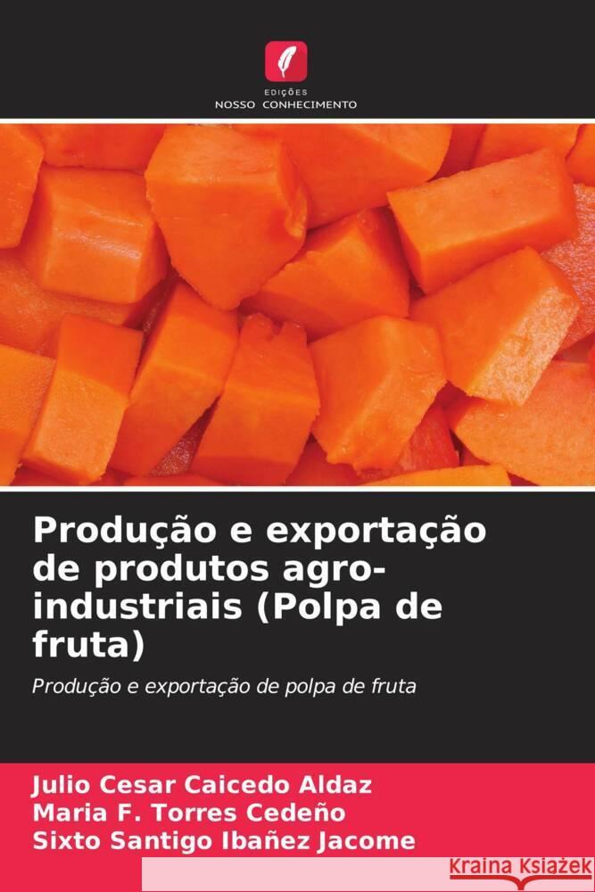 Produ??o e exporta??o de produtos agro-industriais (Polpa de fruta) Julio Cesar Caiced Maria F. Torre Sixto Santigo Iba?e 9786207038985 Edicoes Nosso Conhecimento - książka