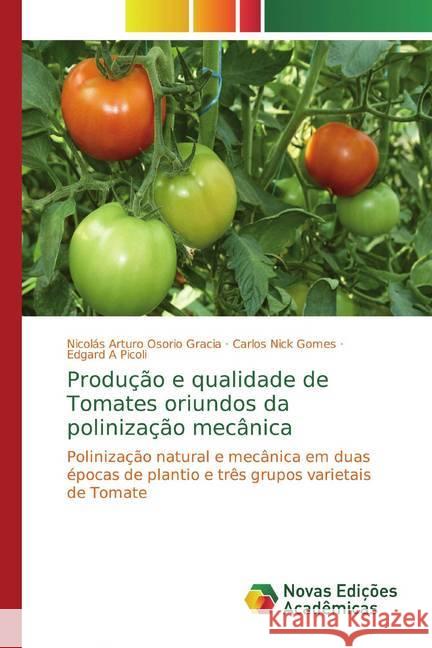 Produção e qualidade de Tomates oriundos da polinização mecânica : Polinização natural e mecânica em duas épocas de plantio e três grupos varietais de Tomate Osorio Gracia, Nicolás Arturo; Nick Gomes, Carlos; Picoli, Edgard A 9786139702169 Novas Edicioes Academicas - książka