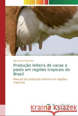 Produção leiteira de vacas a pasto em regiões tropicais do Brasil Polastrini, Alessandra 9786139609697 Novas Edicioes Academicas - książka