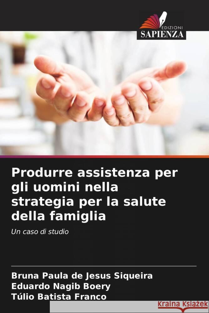 Produrre assistenza per gli uomini nella strategia per la salute della famiglia Bruna Paula d Eduardo Nagib Boery T?lio Batista Franco 9786207057436 Edizioni Sapienza - książka